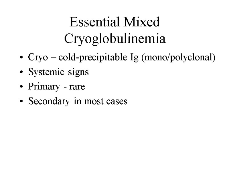 Essential Mixed Cryoglobulinemia Cryo – cold-precipitable Ig (mono/polyclonal) Systemic signs Primary - rare Secondary